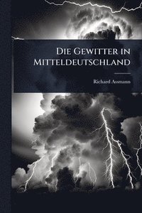 bokomslag Die Gewitter in Mitteldeutschland