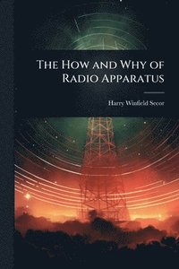 bokomslag How and Why of Radio Apparatus