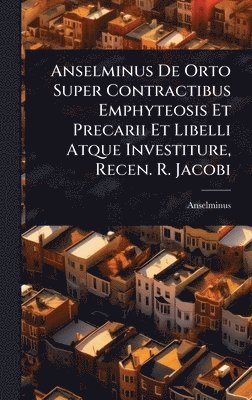 Anselminus - Anselminus De Orto Super Contractibus Emphyteosis Et Precarii Et Libelli Atque Investiture, Recen. R. Jacobi, Inbunden