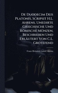 bokomslag De Duodecim Deis Platonis, Scripsit H.L. Ahrens. Unedirte Griechische Und Römische MÃ1/4nzen, Beschrieben Und Erläutert Von C.L. Grotefend