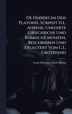 bokomslag De Duodecim Deis Platonis, Scripsit H.L. Ahrens. Unedirte Griechische Und Römische MÃ1/4nzen, Beschrieben Und Erläutert Von C.L. Grotefend