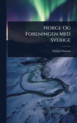 bokomslag Norge Og Foreningen Med Sverige