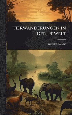 Wilhelm Bölsche - Tierwanderungen in Der Urwelt, Inbunden