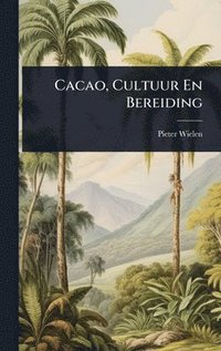 bokomslag Cacao, Cultuur En Bereiding