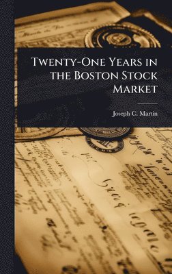 Joseph C Martin, Joseph C. Martin - Twenty-One Years in the Boston Stock Market, Inbunden