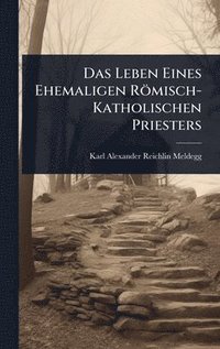 bokomslag Das Leben Eines Ehemaligen Römisch-Katholischen Priesters