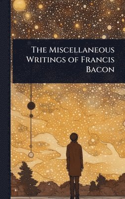 bokomslag The Miscellaneous Writings of Francis Bacon