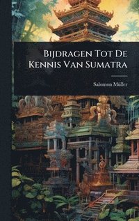 bokomslag Bijdragen Tot De Kennis Van Sumatra