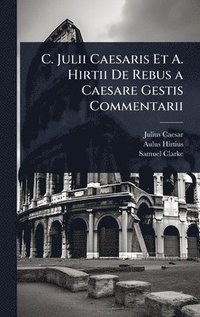 bokomslag C. Julii Caesaris Et A. Hirtii De Rebus a Caesare Gestis Commentarii
