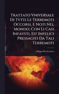 bokomslag Trattato Vniversale Di Tvtti Le Terremoti Occorsi, E Noti Nel Mondo, Con Li Casi Infavsti, Ed' Infelici Pressagiti Da Tali Terremoti