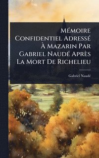 bokomslag MÃ(c)moire Confidentiel AdressÃ(c) Ã¿ Mazarin Par Gabriel NaudÃ(c) Après La Mort De Richelieu