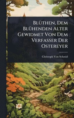 bokomslag BlÃ1/4then, Dem BlÃ1/4henden Alter Gewidmet Von Dem Verfasser Der Ostereyer
