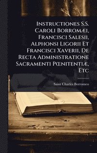 bokomslag Instructiones S.S. Caroli BorromÃ]i, Francisci Salesii, Alphonsi Ligorii Et Francisci Xaverii, De Recta Administratione Sacramenti PÅ"nitentiÃ], Etc