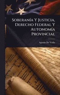 bokomslag SoberanÃ-a Y Justicia, Derecho Federal Y AutonomÃ-a Provincial
