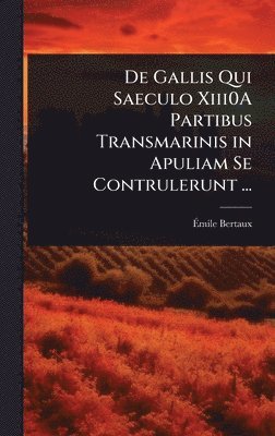 bokomslag De Gallis Qui Saeculo Xiii0A Partibus Transmarinis in Apuliam Se Contrulerunt ...