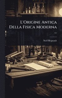 bokomslag L'Origine Antica Della Fisica Moderna ...