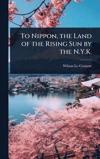bokomslag To Nippon, the Land of the Rising Sun by the N.Y.K.