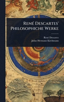 Renã(c) Descartes, Julius Hermann Kirchmann, RenÃ© Descartes - RenÃ(c) Descartes' Philosophiche Werke, Inbunden