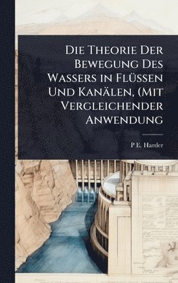 bokomslag Theorie Der Bewegung Des Wassers in FlÃ1/4ssen Und Kanälen, (Mit Vergleichender Anwendung