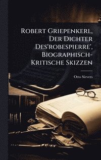 bokomslag Robert Griepenkerl, Der Dichter Des'robespierre', Biographisch-Kritische Skizzen