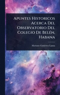 bokomslag Apuntes Historicos Acerca Del Observatorio Del Colegio De BelÃ(c)n, Habana