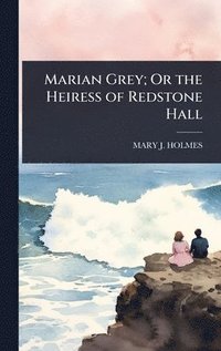 bokomslag Marian Grey; Or the Heiress of Redstone Hall