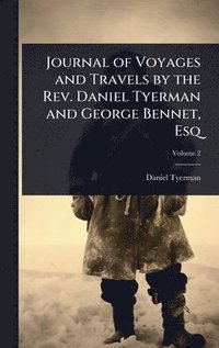 bokomslag Journal of Voyages and Travels by the Rev. Daniel Tyerman and George Bennet, Esq