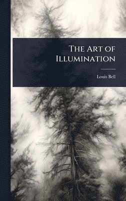 Louis Bell - Art of Illumination, Inbunden