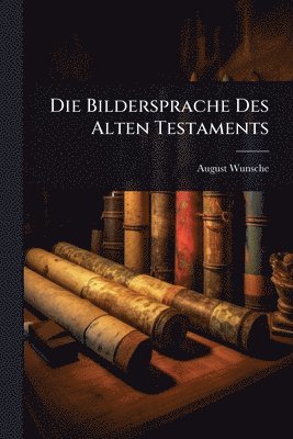 August Wunsche - Bildersprache Des Alten Testaments, Häftad