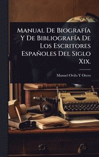 bokomslag Manual De BiografÃ-a Y De BibliografÃ-a De Los Escritores Españoles Del Siglo Xix.