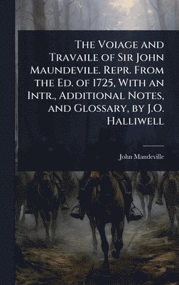 John Mandeville - Voiage and Travaile of Sir John Maundevile. Repr. From the Ed. of 1725, With an Intr., Additional Notes, and Glossary, by J.O. Halliwell, Inbunden