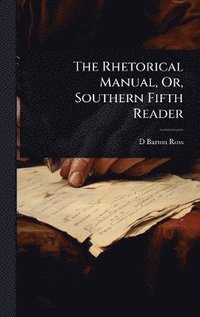 bokomslag Rhetorical Manual, Or, Southern Fifth Reader
