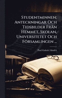 Paul Gabriel Ahnfelt - Studentminnen; Anteckningar Och Tidsbilder FrÃ n Hemmet, Skolan, Universitetet Och Församlingen ..., Inbunden