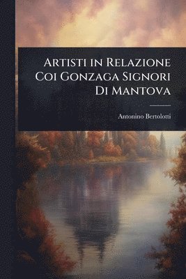 bokomslag Artisti in Relazione Coi Gonzaga Signori Di Mantova
