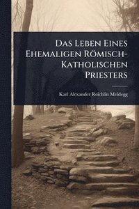 bokomslag Das Leben Eines Ehemaligen Römisch-Katholischen Priesters