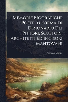bokomslag Memorie Biografiche Poste in Forma Di Dizionario Dei Pittori, Scultori, Architetti Ed Incisori Mantovani