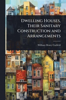 bokomslag Dwelling Houses, Their Sanitary Construction and Arrangements