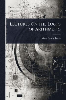bokomslag Lectures On the Logic of Arithmetic