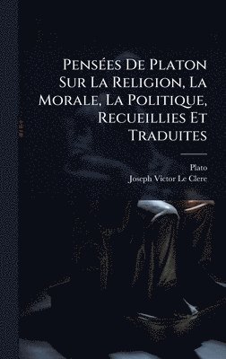 bokomslag PensÃ(c)es De Platon Sur La Religion, La Morale, La Politique, Recueillies Et Traduites