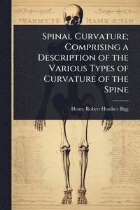 bokomslag Spinal Curvature; Comprising a Description of the Various Types of Curvature of the Spine