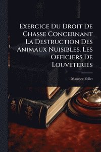 bokomslag Exercice Du Droit De Chasse Concernant La Destruction Des Animaux Nuisibles. Les Officiers De Louveteries