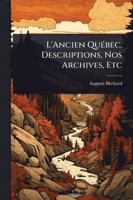 bokomslag L'Ancien QuÃ(c)bec, Descriptions, Nos Archives, Etc