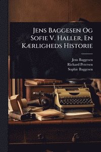 bokomslag Jens Baggesen Og Sofie V. Haller, En KÃ]rligheds Historie