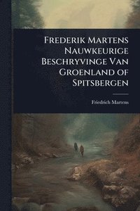 bokomslag Frederik Martens Nauwkeurige Beschryvinge Van Groenland of Spitsbergen