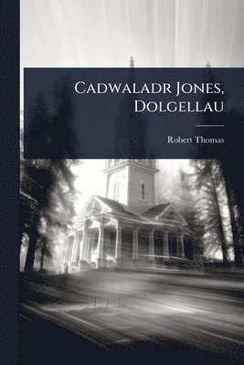 Cadwaladr Jones, Dolgellau