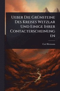 bokomslag Ueber Die GrÃ1/4nsteine Des Kreises Wetzlar Und Einige Ihrer Contacterscheinungen