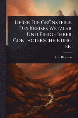 bokomslag Ueber Die GrÃ1/4nsteine Des Kreises Wetzlar Und Einige Ihrer Contacterscheinungen