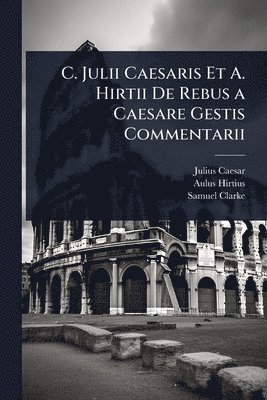 bokomslag C. Julii Caesaris Et A. Hirtii De Rebus a Caesare Gestis Commentarii