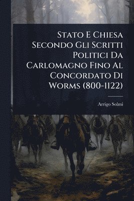 Stato E Chiesa Secondo Gli Scritti Politici Da Carlomagno Fino Al Concordato Di Worms (800-1122)