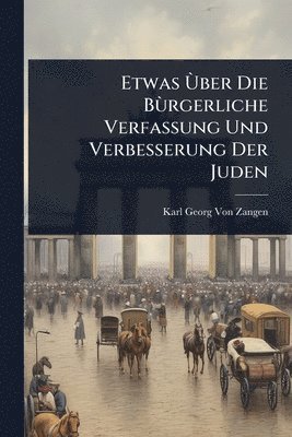 bokomslag Etwas Ã(TM)ber Die BÃ¹rgerliche Verfassung Und Verbesserung Der Juden